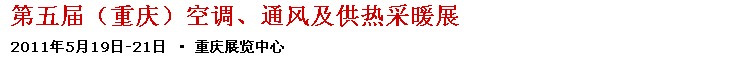 2011第五屆重慶供熱、通風(fēng)與空調(diào)產(chǎn)品展